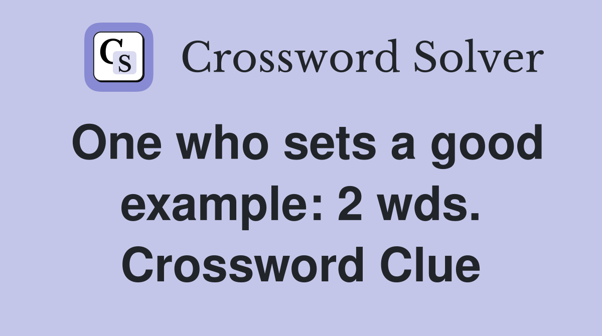 One who sets a good example: 2 wds. Crossword Clue