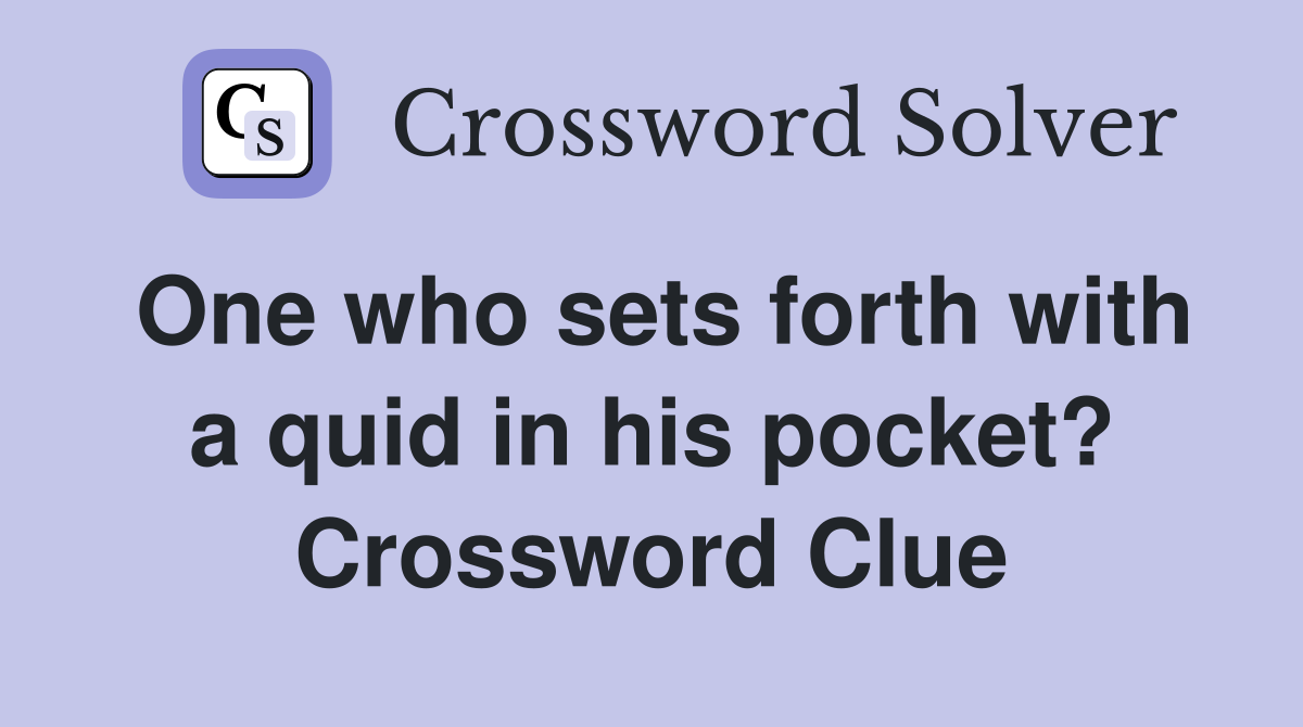 One who sets forth with a quid in his pocket? Crossword Clue