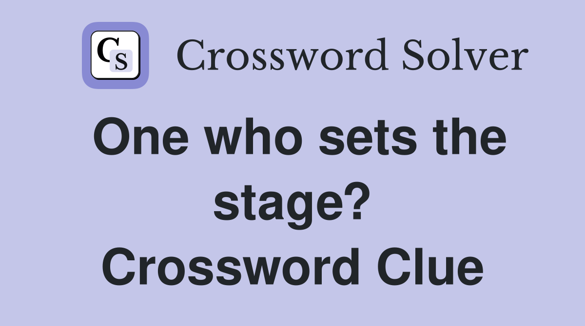 One who sets the stage? Crossword Clue