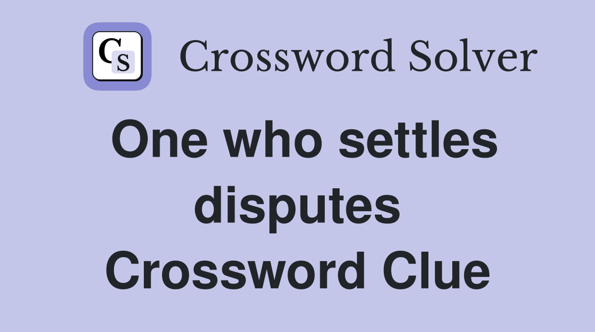 One who settles disputes Crossword Clue