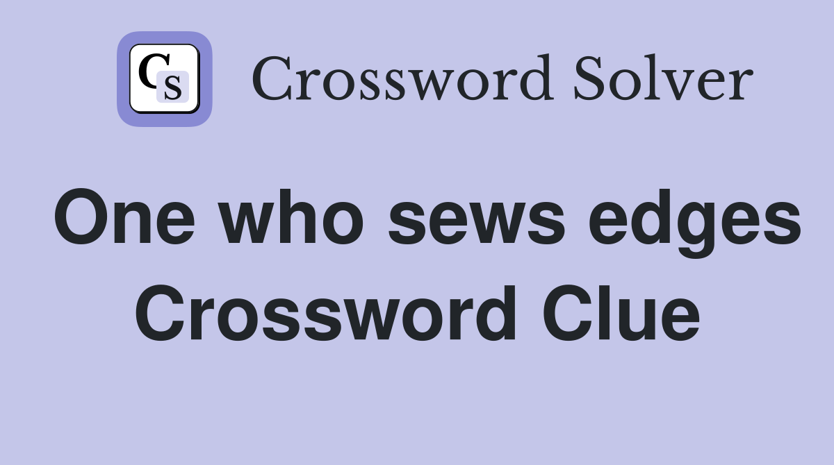 One who sews edges Crossword Clue