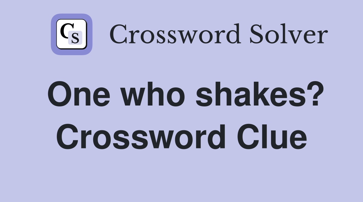 One who shakes? Crossword Clue