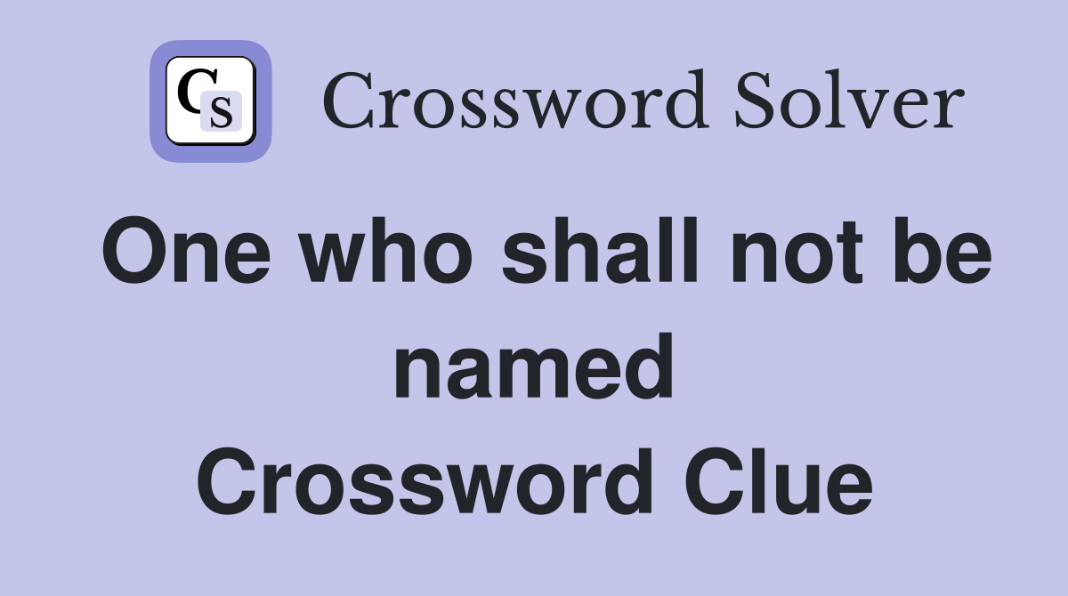 One who shall not be named Crossword Clue