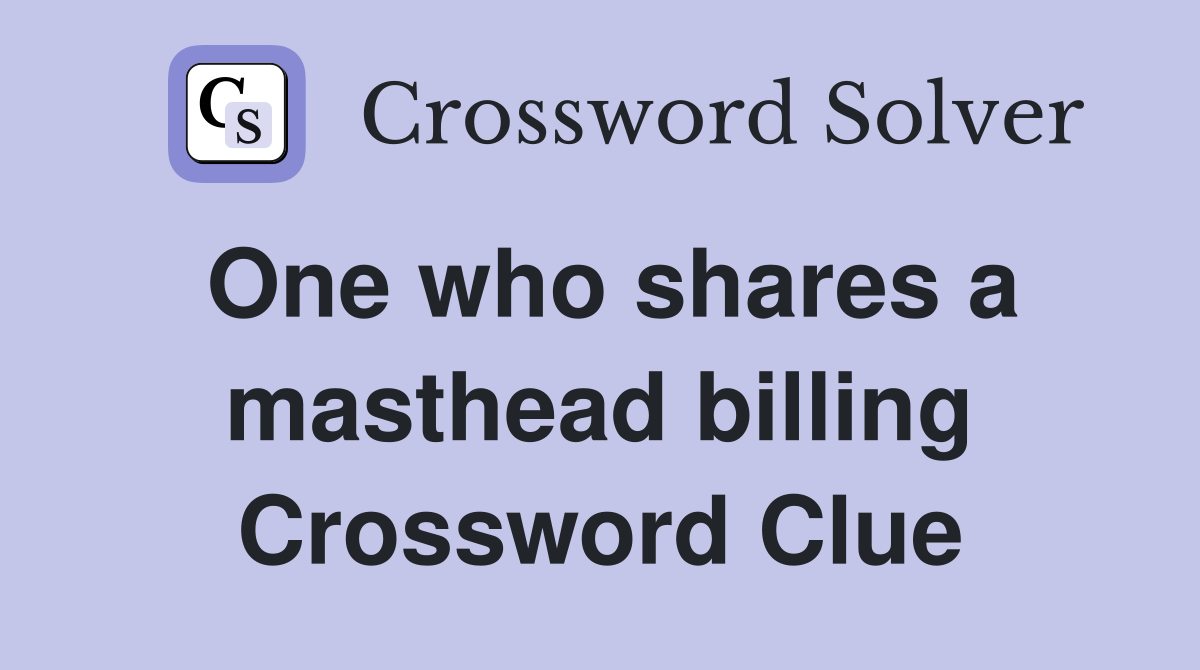 One who shares a masthead billing Crossword Clue