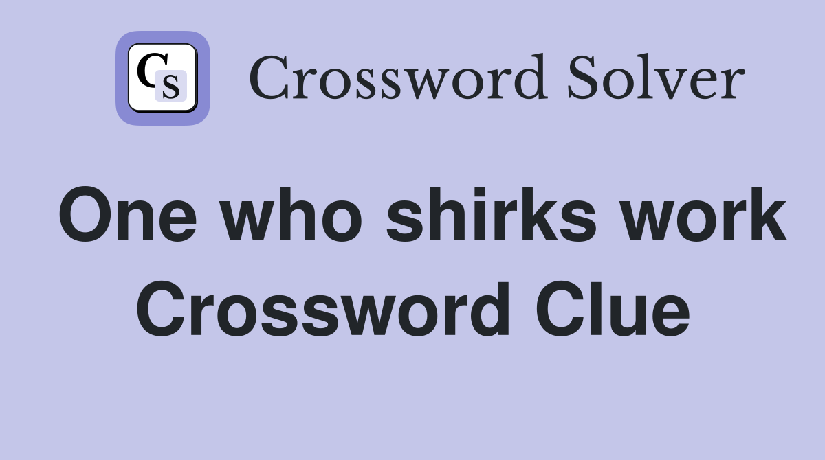 One who shirks work Crossword Clue