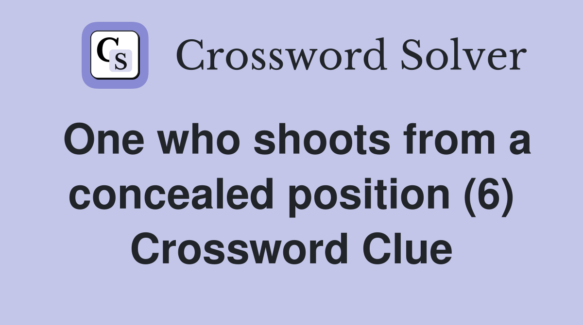 One who shoots from a concealed position (6) Crossword Clue