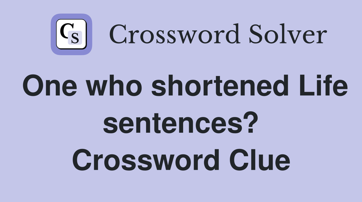 One who shortened Life sentences? Crossword Clue