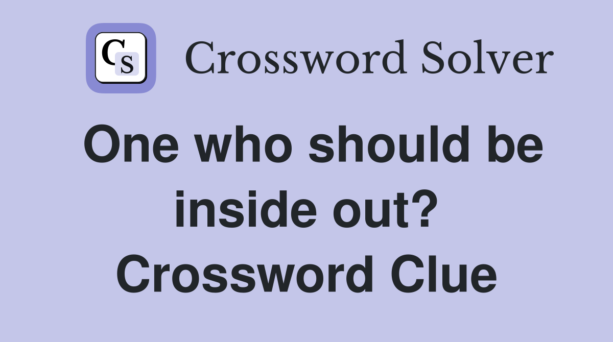 One who should be inside out? Crossword Clue