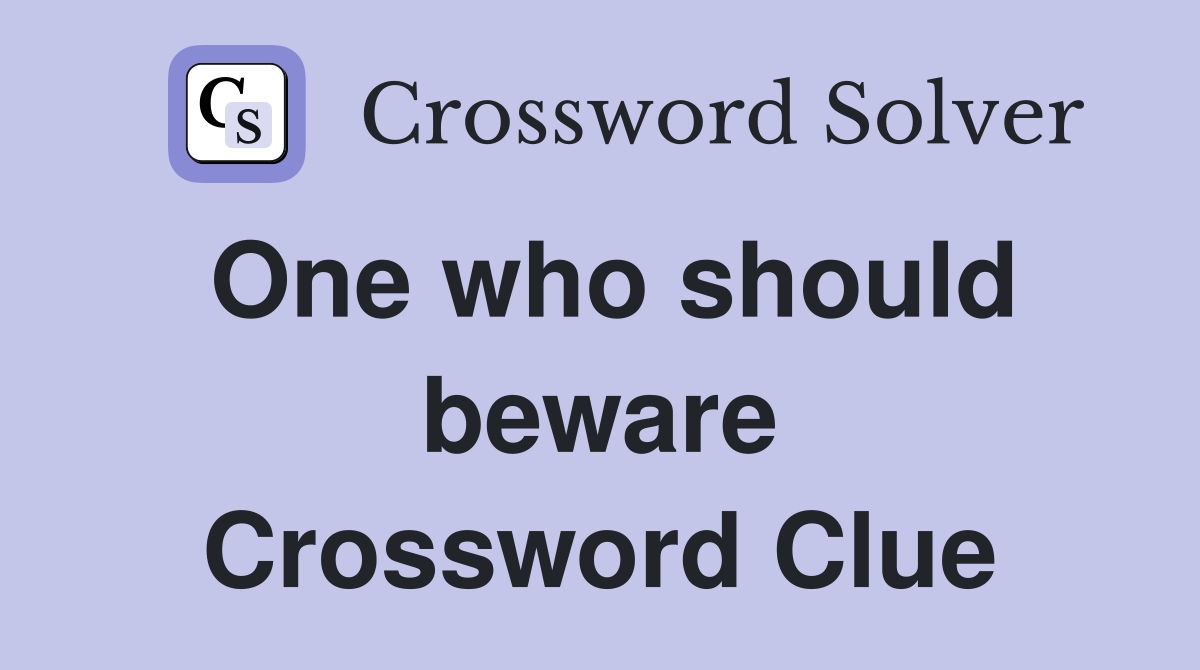 One who should beware Crossword Clue