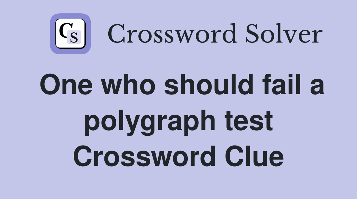 One who should fail a polygraph test Crossword Clue