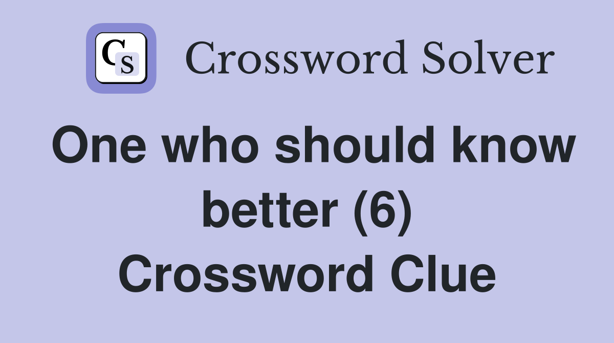 One who should know better (6) Crossword Clue