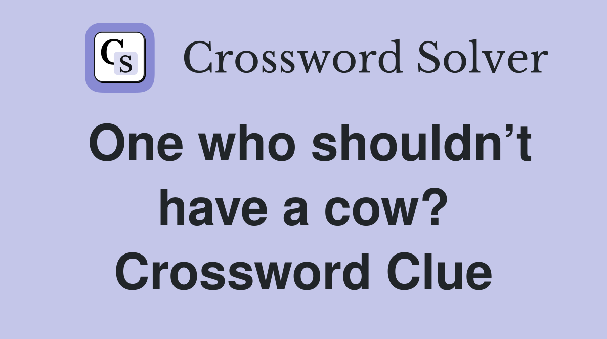 One who shouldn’t have a cow? Crossword Clue