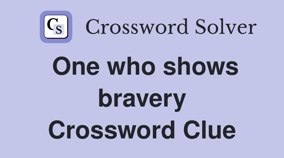 One who shows bravery Crossword Clue