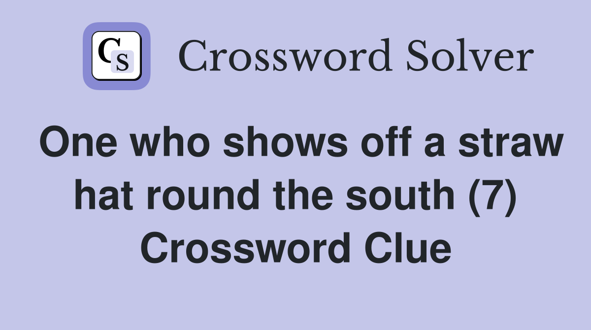 One who shows off a straw hat round the south (7) Crossword Clue