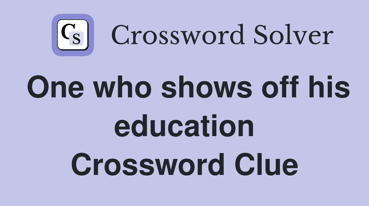 One who shows off his education Crossword Clue