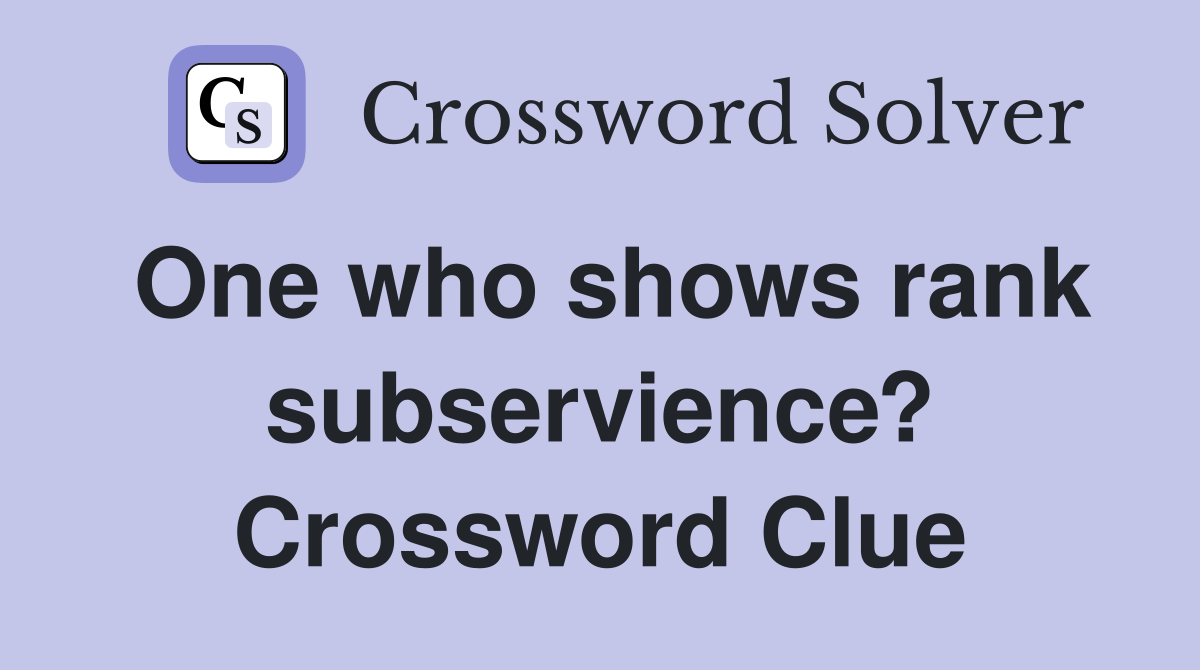 One who shows rank subservience? Crossword Clue
