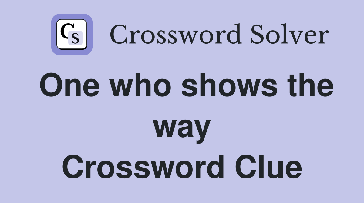One who shows the way Crossword Clue