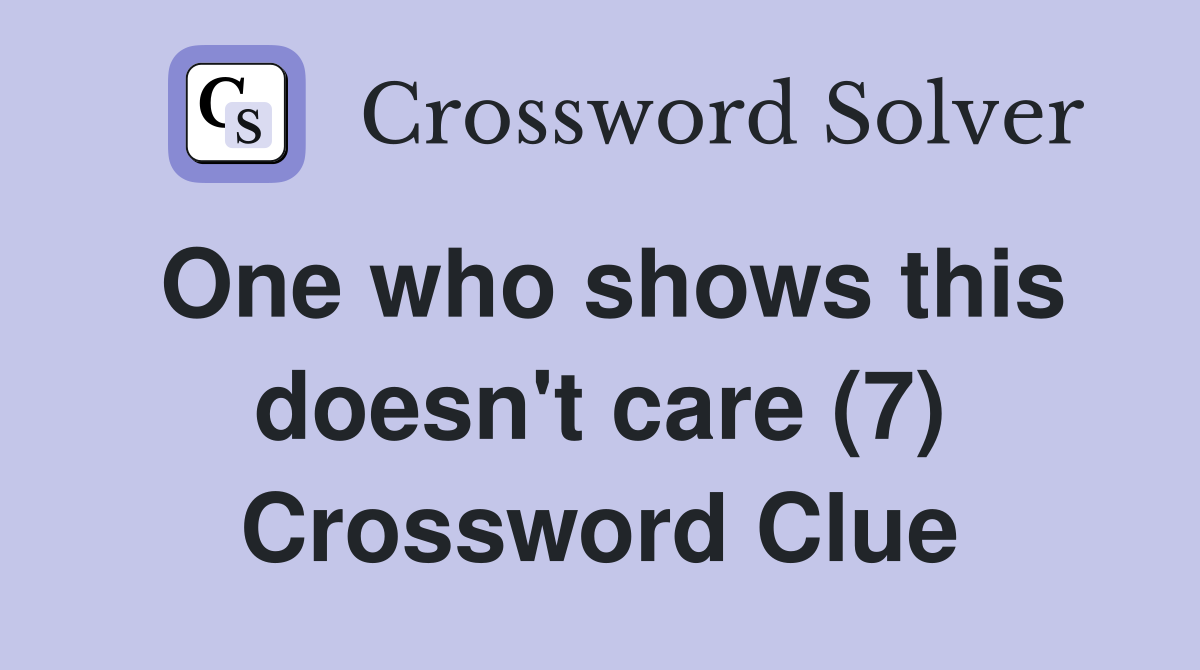 One who shows this doesn't care (7) Crossword Clue