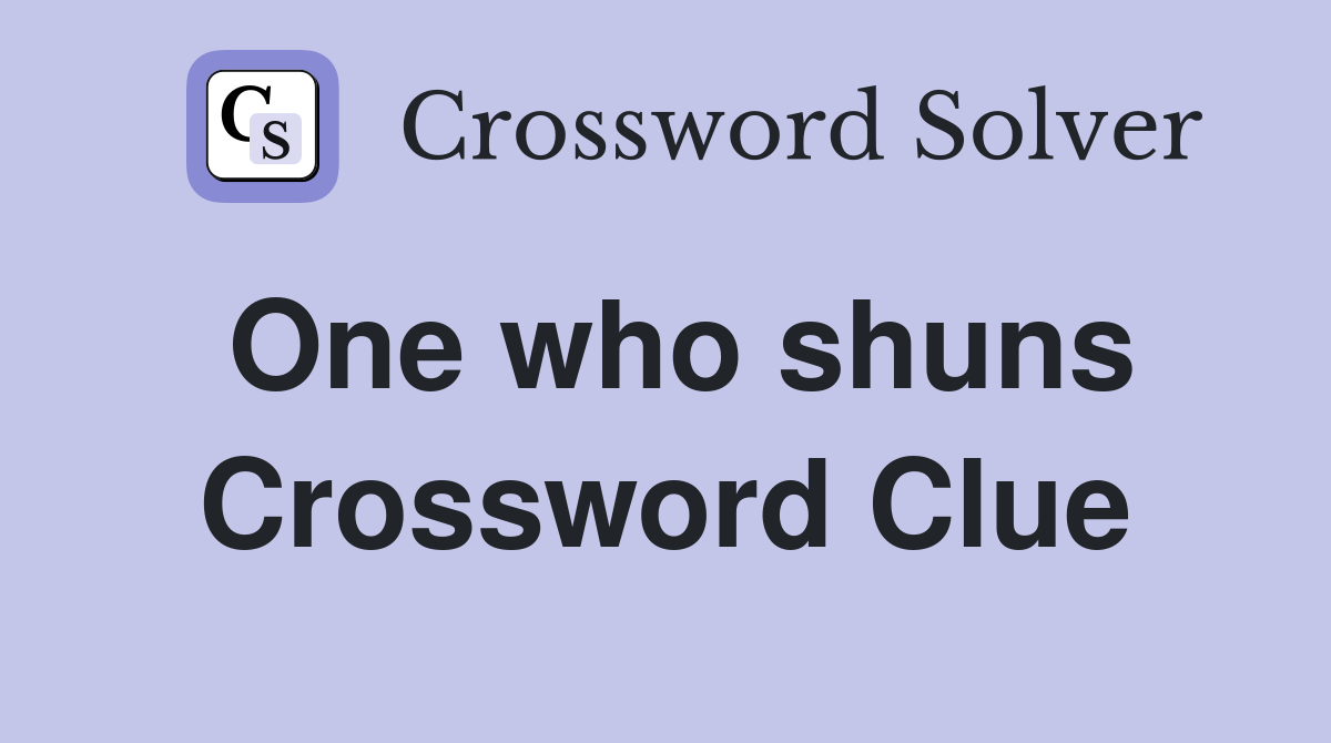 One who shuns Crossword Clue