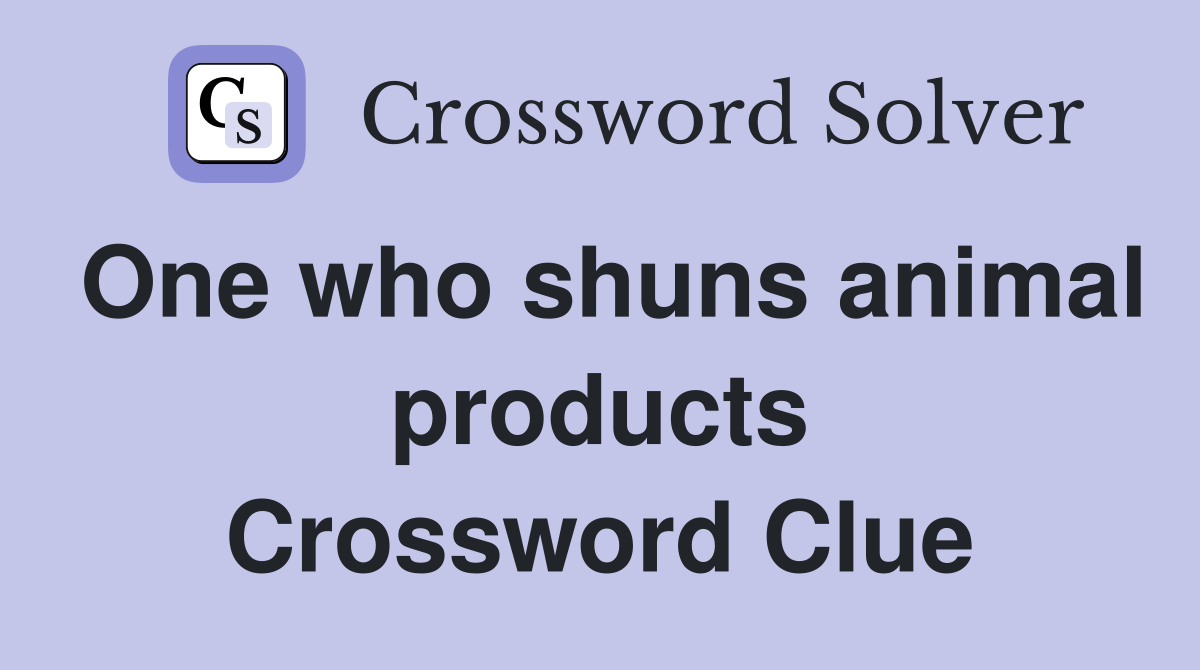 One who shuns animal products Crossword Clue