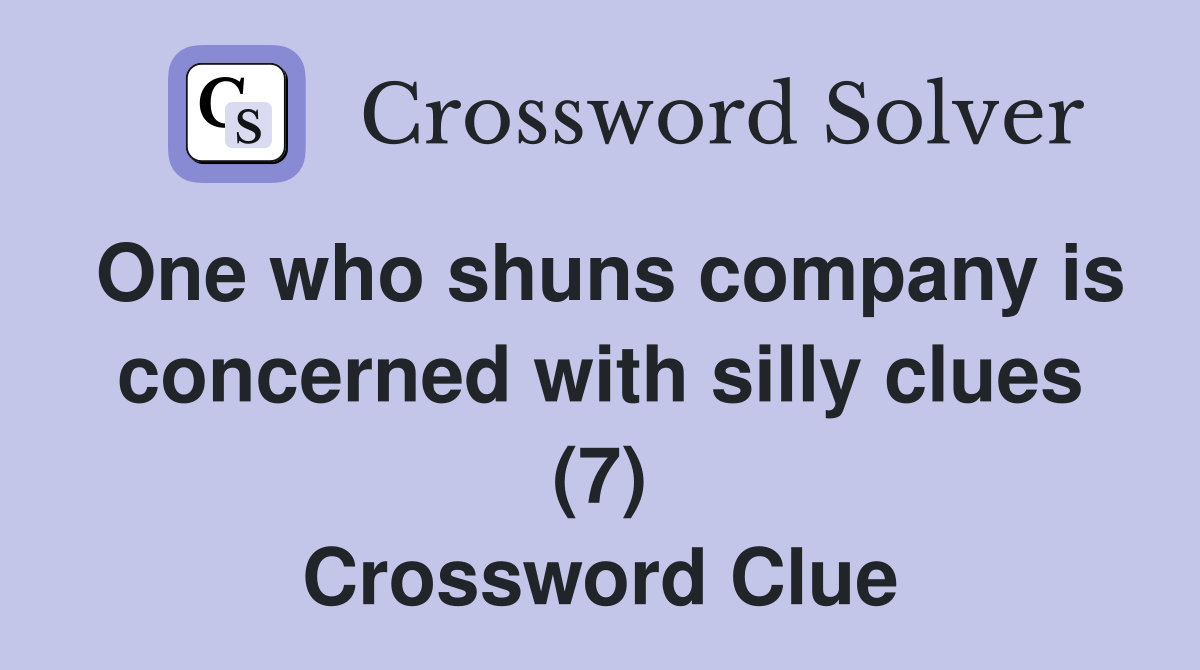 One who shuns company is concerned with silly clues (7) Crossword Clue
