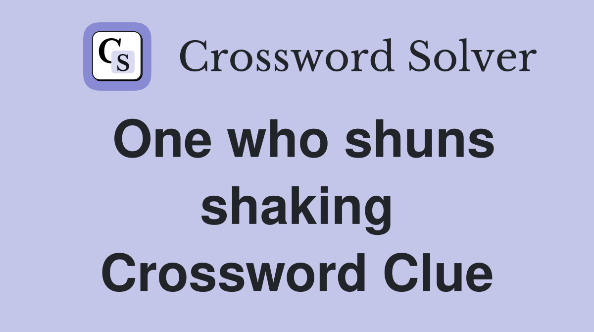 One who shuns shaking Crossword Clue