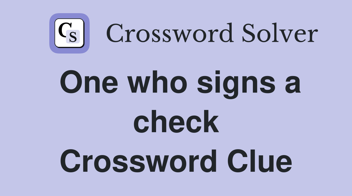 One who signs a check Crossword Clue