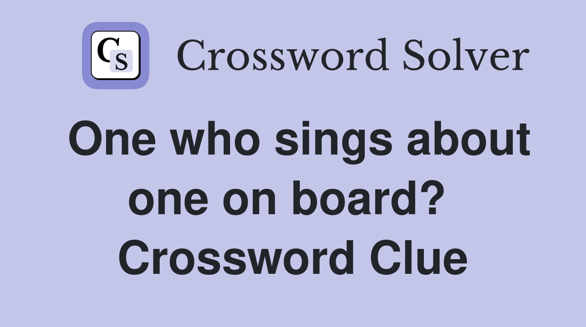 One who sings about one on board?  Crossword Clue