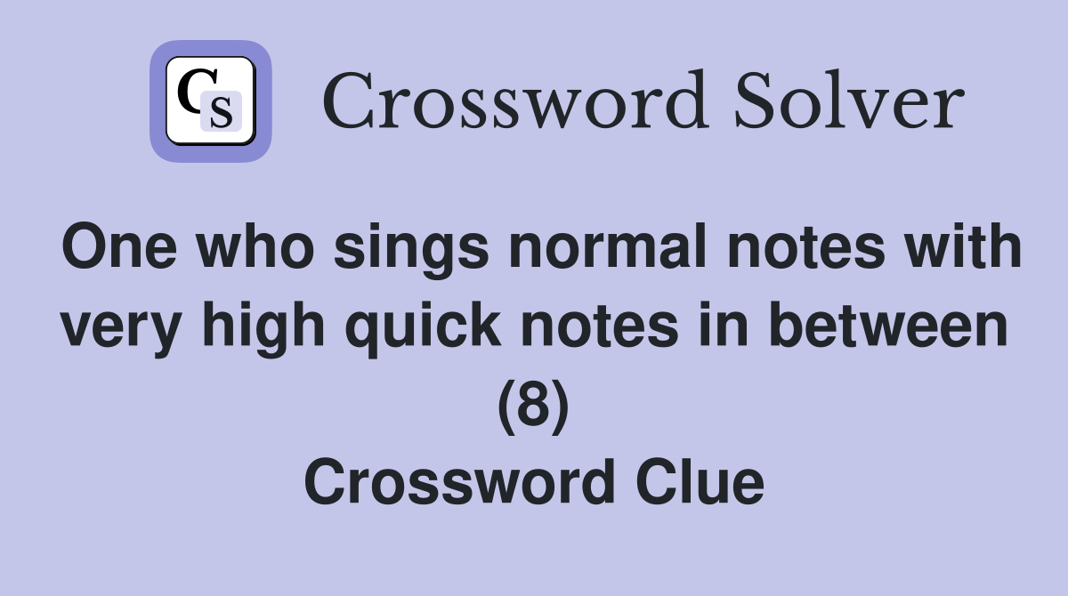 One who sings normal notes with very high quick notes in between (8) Crossword Clue