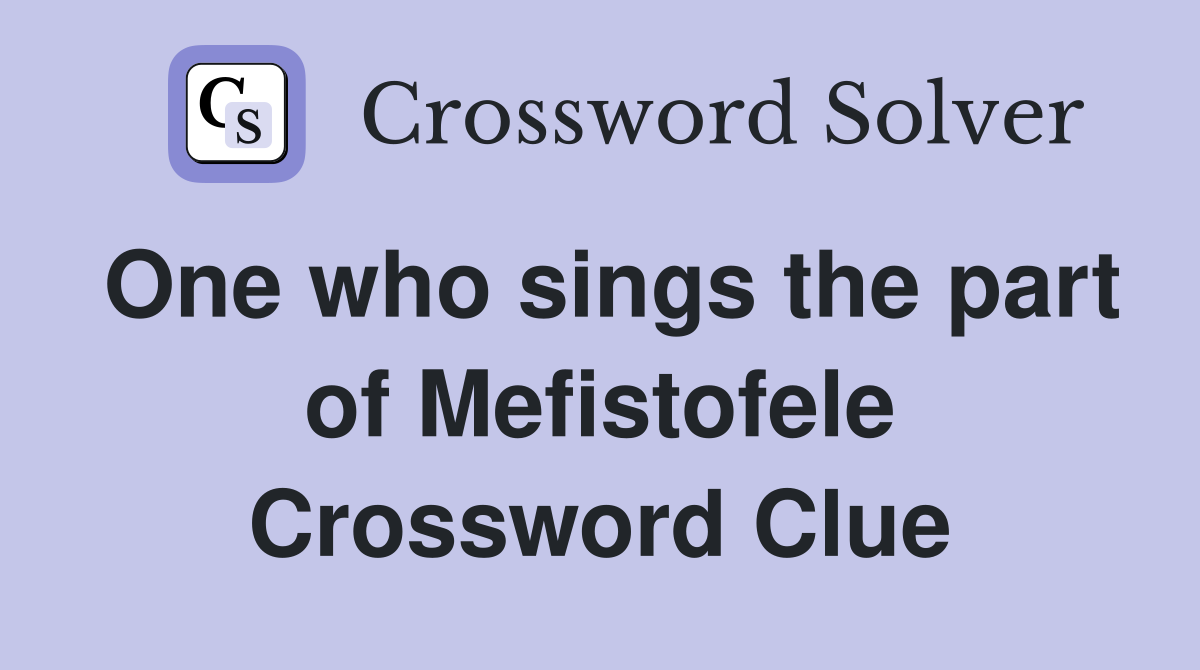 One who sings the part of Mefistofele Crossword Clue