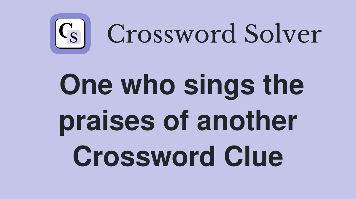 One who sings the praises of another Crossword Clue
