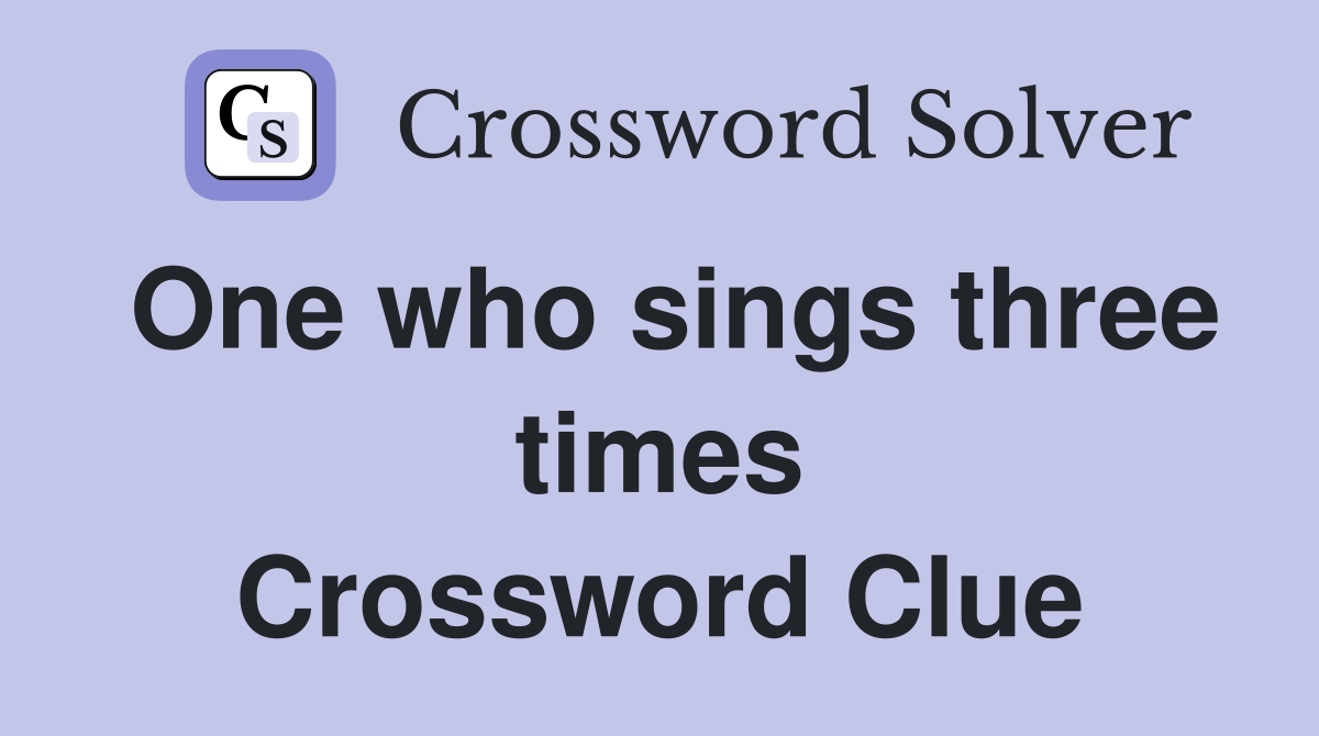 One who sings three times Crossword Clue