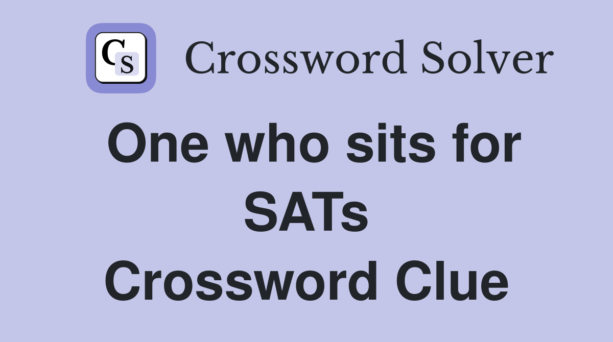 One who sits for SATs Crossword Clue