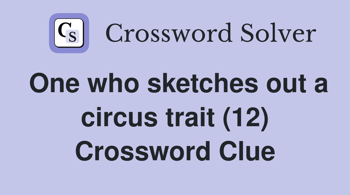 One who sketches out a circus trait (12) Crossword Clue