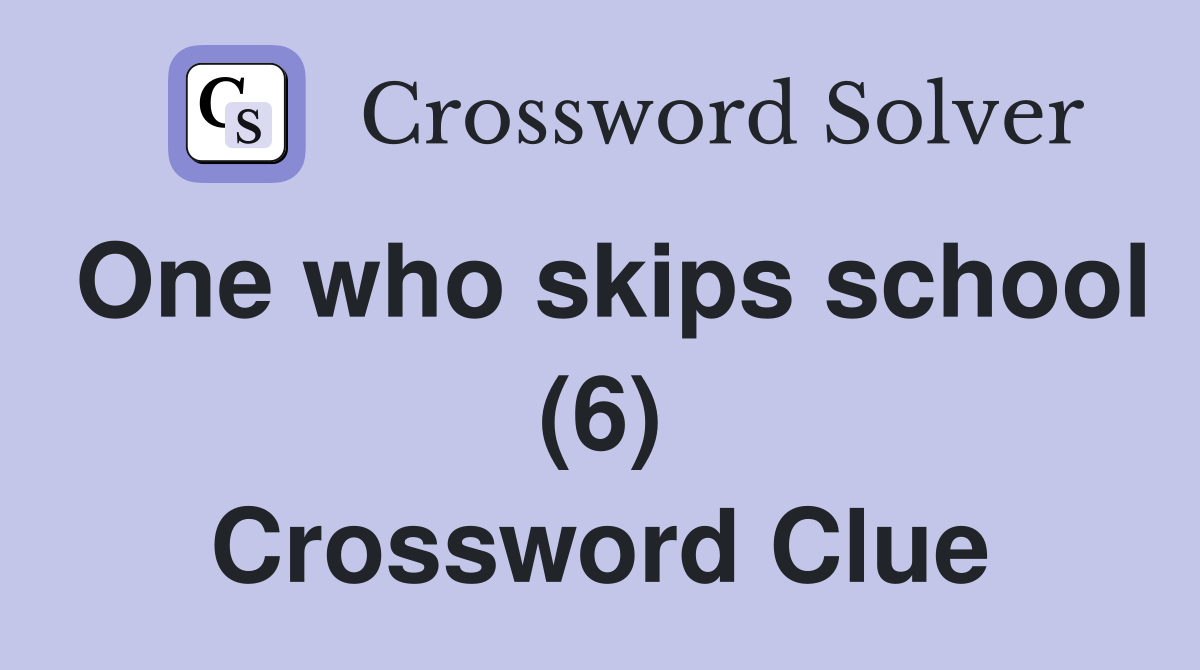One who skips school (6) Crossword Clue