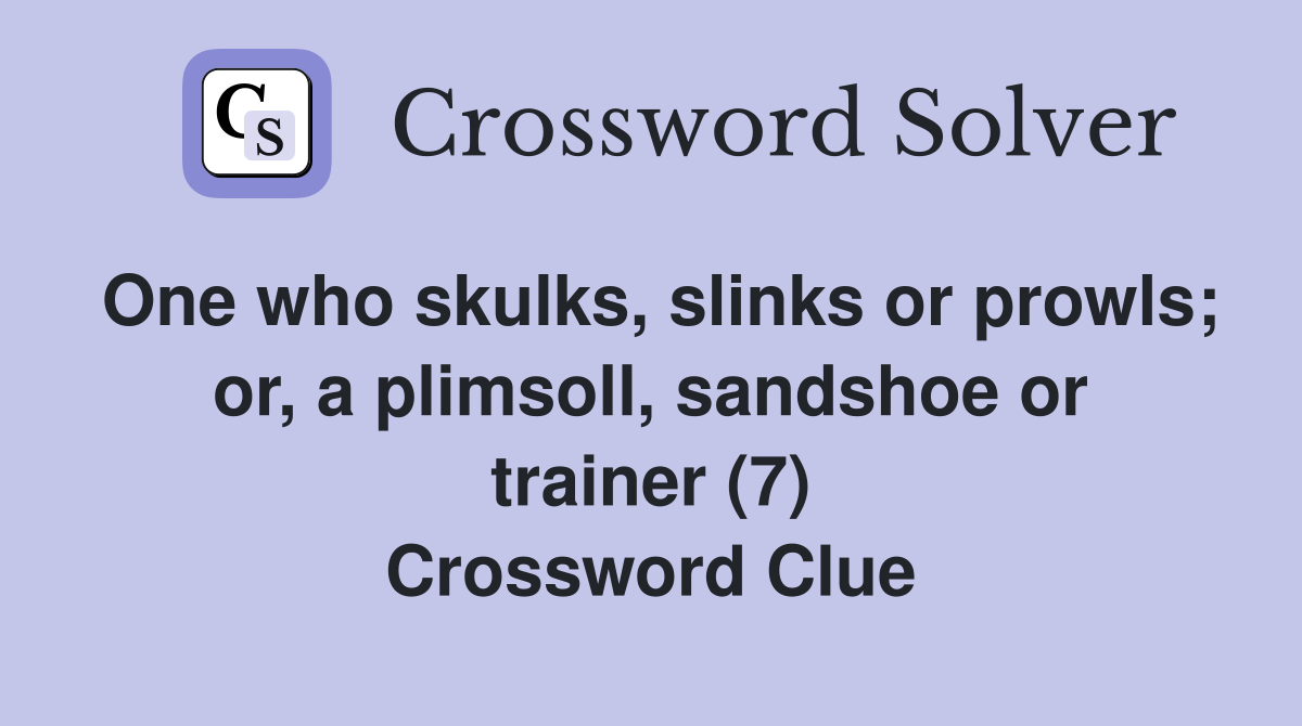 One who skulks, slinks or prowls; or, a plimsoll, sandshoe or trainer (7) Crossword Clue