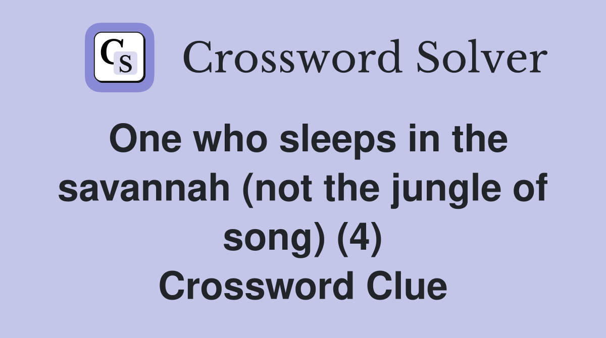 One who sleeps in the savannah (not the jungle of song) (4) Crossword Clue