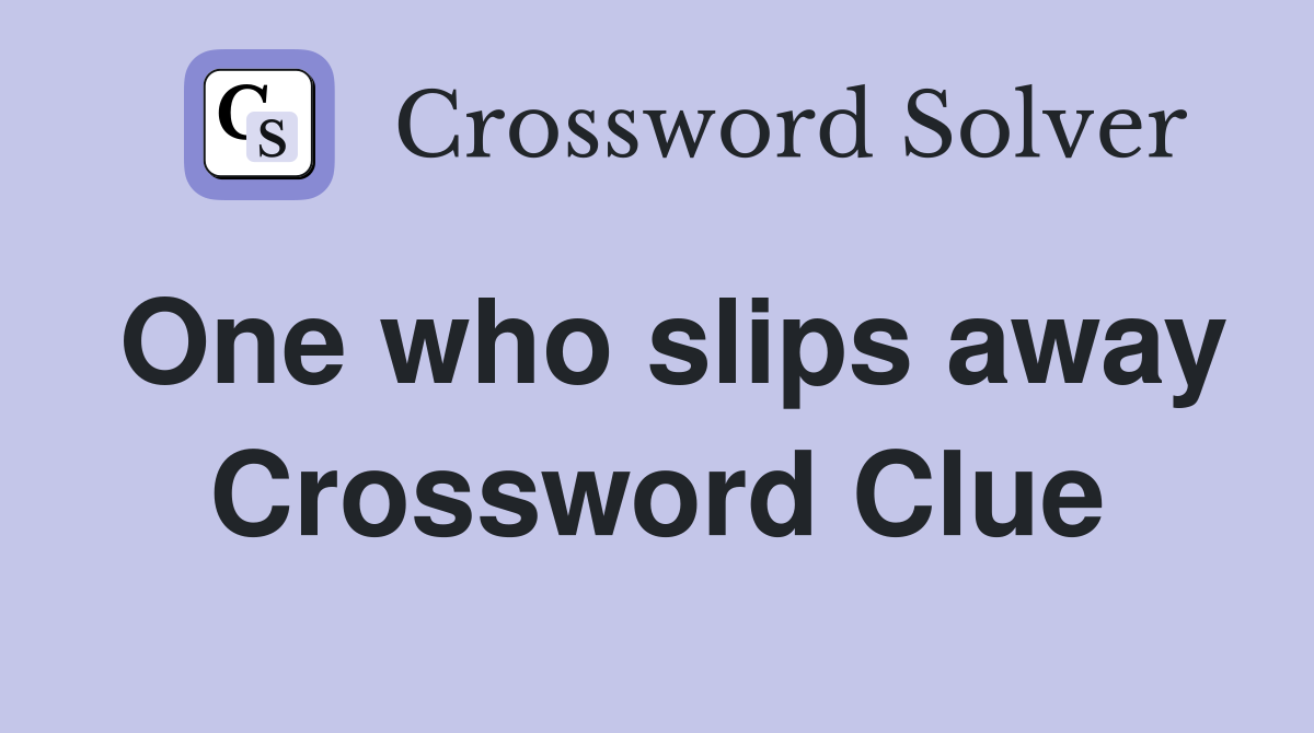 One who slips away Crossword Clue
