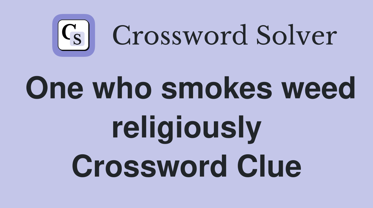 One who smokes weed religiously Crossword Clue