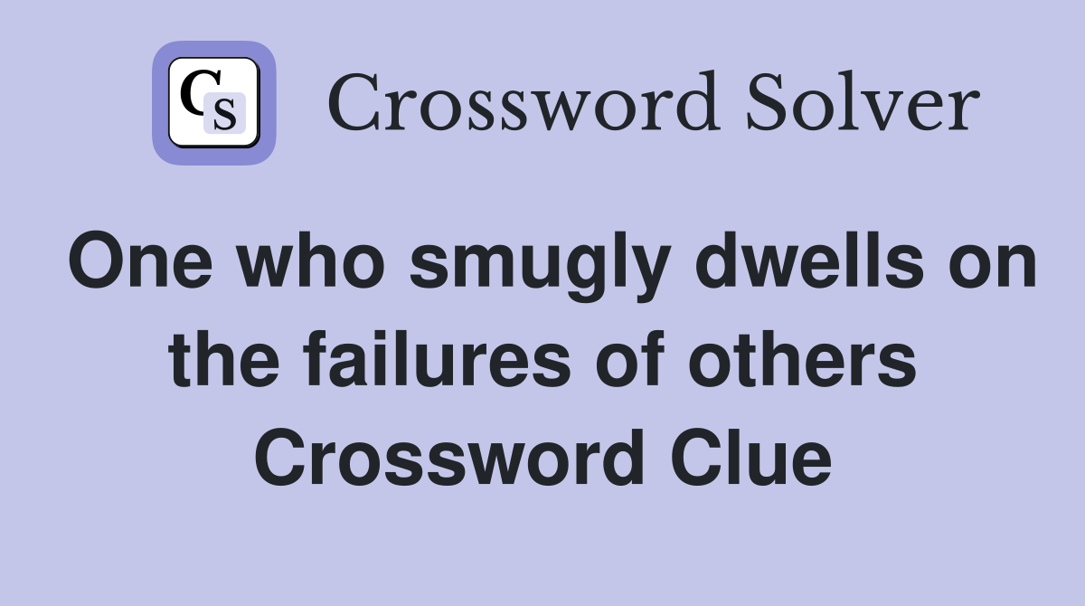 One who smugly dwells on the failures of others Crossword Clue
