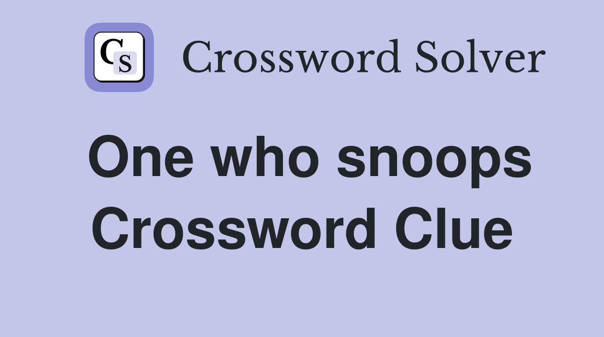 One who snoops Crossword Clue