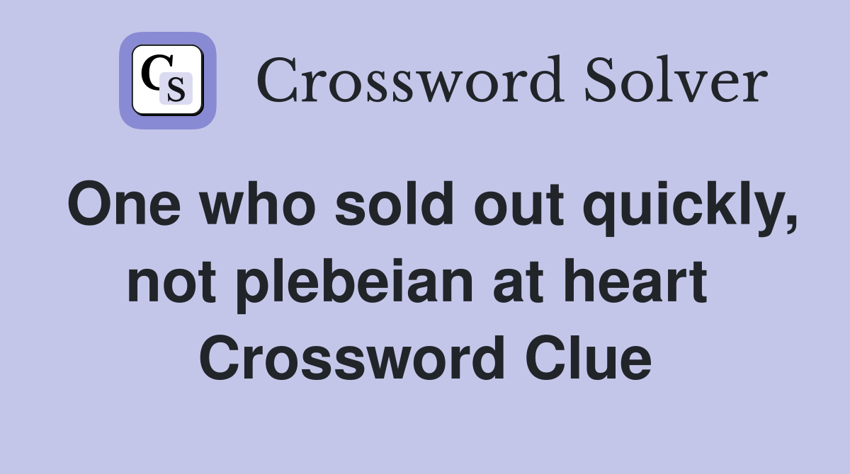 One who sold out quickly, not plebeian at heart  Crossword Clue