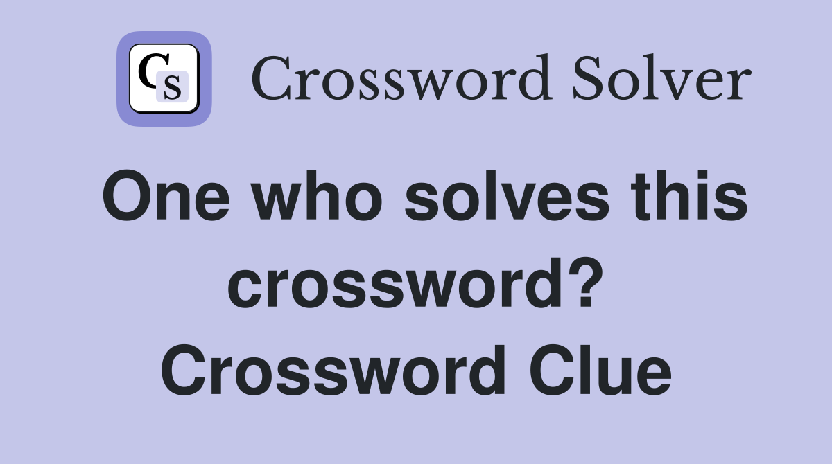One who solves this crossword? Crossword Clue