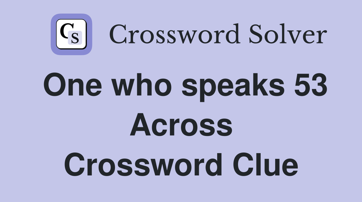 One who speaks 53 Across Crossword Clue