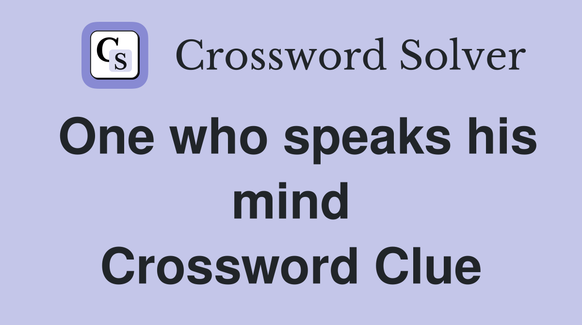 One who speaks his mind Crossword Clue