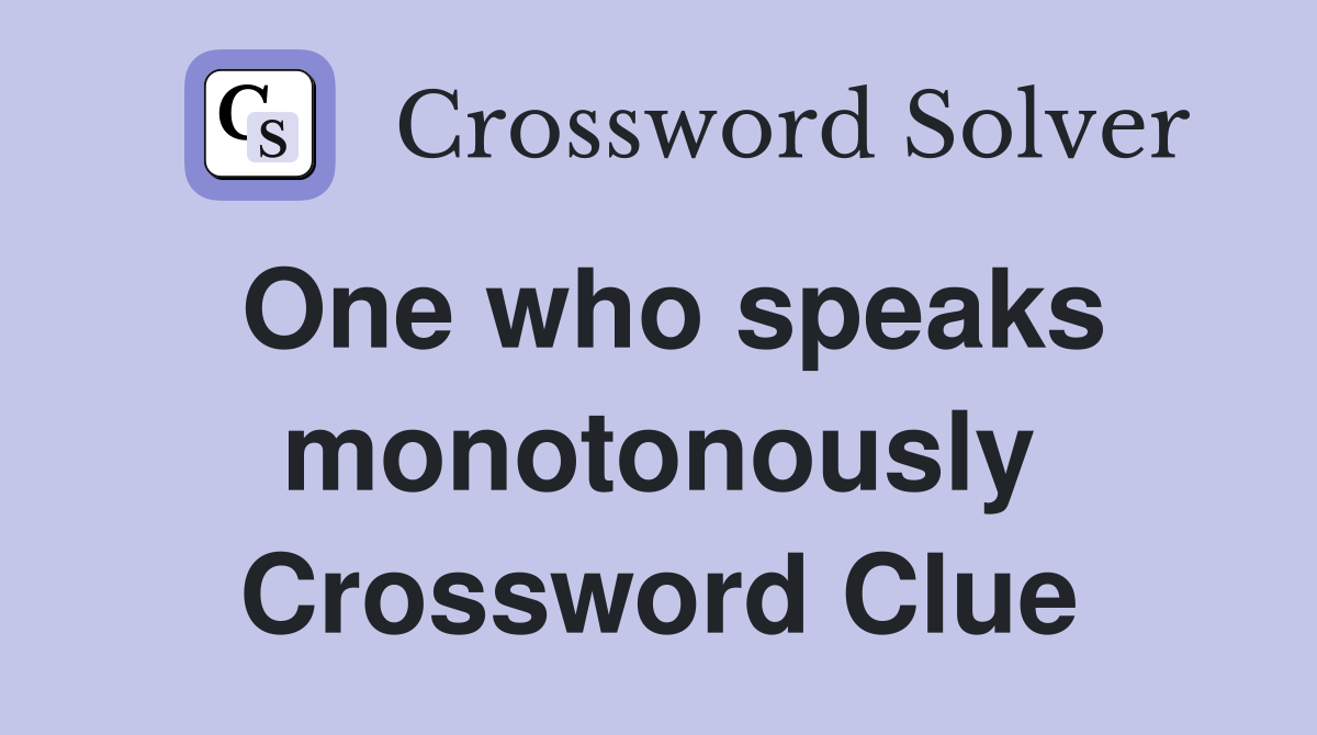 One who speaks monotonously Crossword Clue