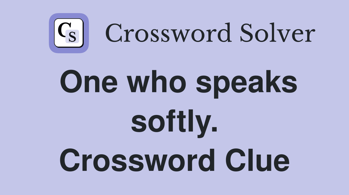 One who speaks softly. Crossword Clue