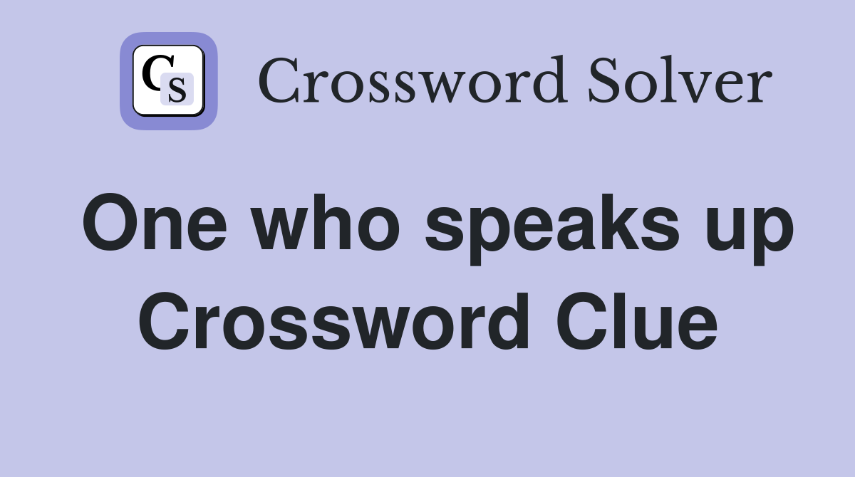 One who speaks up Crossword Clue