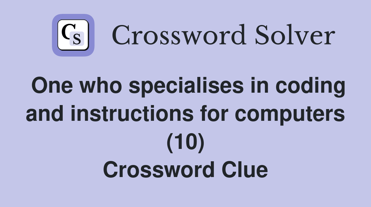 One who specialises in coding and instructions for computers (10) Crossword Clue