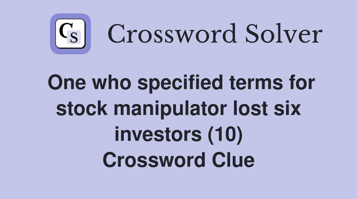 One who specified terms for stock manipulator lost six investors (10) Crossword Clue